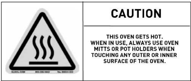 CAUTION THIS OVEN GETS HOT. WHEN IN USE, ALWAYS USE OVEN MITTS OR POT HOLDERS WHEN TOUCHING ANY OUTER OR INNER SURFACE OF THE OVEN.
