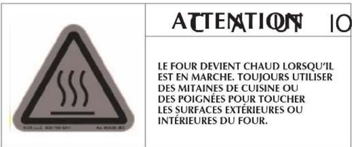 ATTENTION IO LE FOUR DEVIENT CHAUD LORSQU'IL EST EN MARCHE. TOUJOURS UTILISER DES MITAINES DE CUISINE OU DES POIGNÉES POUR TOUCHER LES SURFACES EXTÉRIEURES OU INTÉRIEURES DU FOUR.