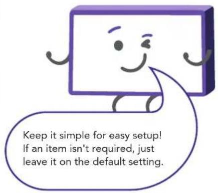 Keep it simple for easy setup! If an item isn't required, just leave it on the default setting.