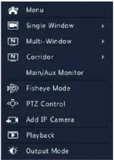 Menu Single Window Multi-Window Corridor Main/Aux Monitor Fisheye Mode PTZ Control Add IP Camera Playback Output Mode