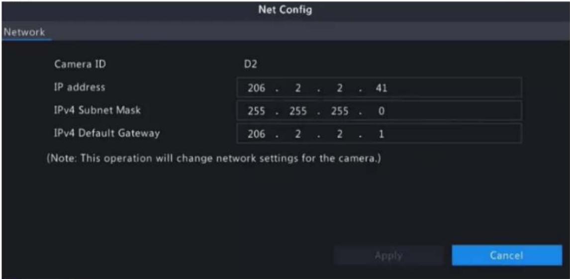 Net Config Network Camera ID D2 IP address 206 . 2 . 2 . 41 IPv4 Subnet Mask 255 . 255 . 255 . 0 IPv4 Default Gateway 206 . 2 . 2 . 1 (Note: This operation will change network settings for the camera.) Apply Cancel