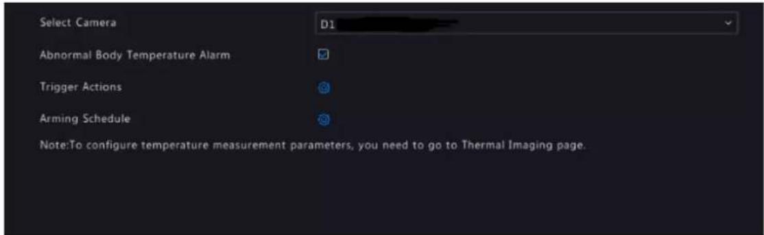 Select Camera Abnormal Body Temperature Alarm Trigger Actions Arming Schedule Note:To configure temperature measurement parameters, you need to go to Thermal Imaging page.