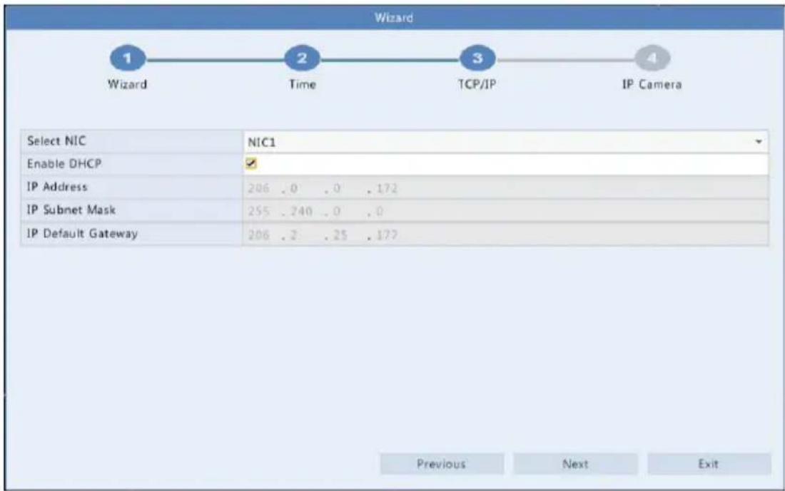 Wizard 1 Wizard 2 Time 3 TCP/IP 4 IP Camera Select NIC NIC1 Enable DHCP ✓ IP Address 206 .0 .0 .172 IP Subnet Mask 255 .240 .0 .0 IP Default Gateway 206 .2 .25 .172 Previous Next Exit