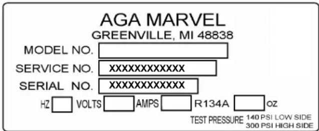 AGA MARVEL GREENVILLE, MI 48838 MODEL NO. SERVICE NO. XXXXXXXXXXXX SERIAL NO. XXXXXXXXXXXX HZ VOLTS AMPS R134A OZ TEST PRESSURE 140 PSI LOW SIDE 300 PSI HIGH SIDE