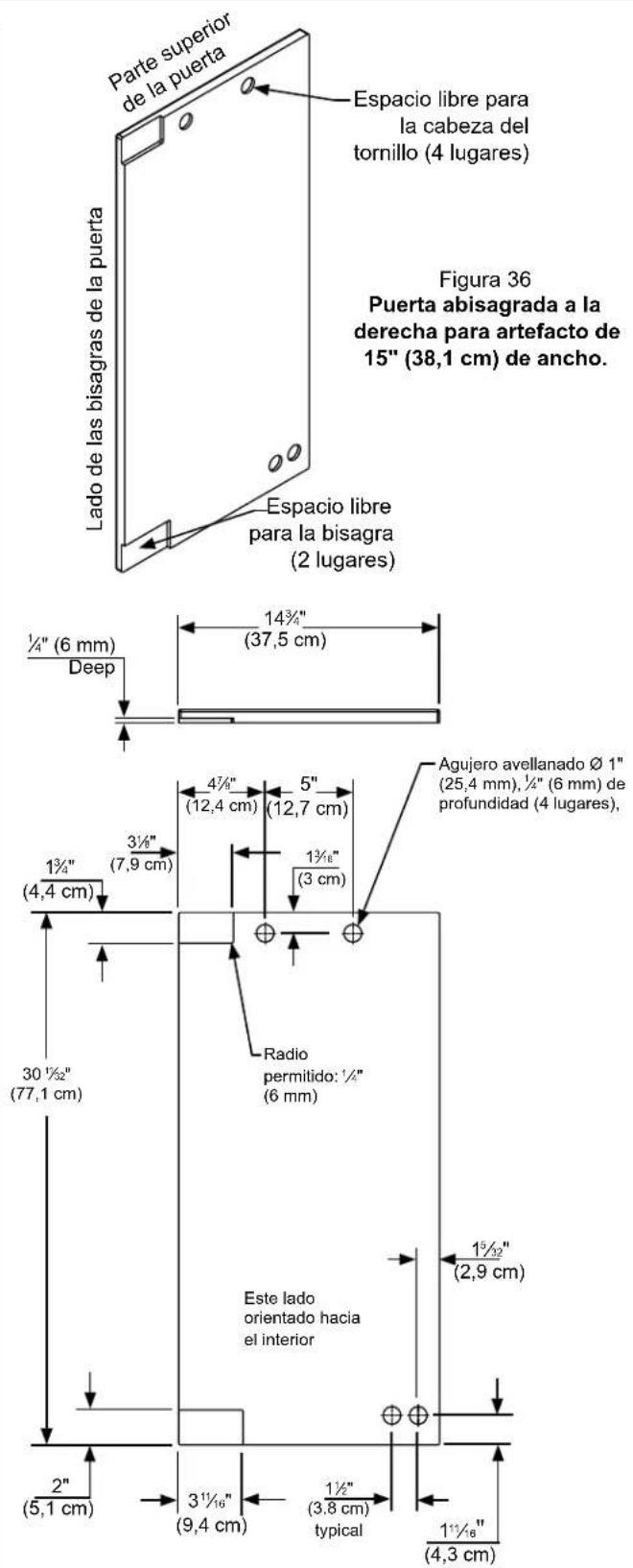 Parte superior de la puerta Espacio libre para la cabeza del tornillo (4 lugares) Lado de las bisagras de la puerta Espacio libre para la bisagra (2 lugares) Figura 36 Puerta abisagrada a la derecha para artefacto de 15" (38,1 cm) de ancho. ¼" (6 mm) Deep 14¾" (37,5 cm) 4¾" (12,4 cm) 5" (12,7 cm) Agujero avellanado Ø 1" (25,4 mm), ½" (6 mm) de profundidad (4 lugares), 1¾" (4,4 cm) 3½" (7,9 cm) 1¾" (3 cm) Radio permitido: ½" (6 mm) 30 ½" (77,1 cm) Este lado orientado hacia el interior 1½" (3,8 cm) typical 1½" (4,3 cm) 2" (5,1 cm) 3¹½" (9,4 cm)