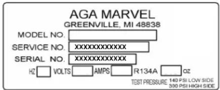 AGA MARVEL GREENVILLE, MI 48838 MODEL NO. SERVICE NO. XXXXXXXXXXXXX SERIAL NO. XXXXXXXXXXXXX HZ VOLTS AMPS R134A OZ TEST PRESSURE 140 PSI LOW SIDE 300 PSI HIGH SIDE