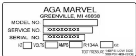 AGA MARVEL GREENVILLE, MI 48838 MODEL NO. XXXXXXXXXXXXX SERVICE NO. XXXXXXXXXXXXX SERIAL NO. XXXXXXXXXXXXX HZ VOLTS AMPS R134A OZ TEST PRESSURE 140 PSI LOW SIDE 300 PSI HIGH SIDE