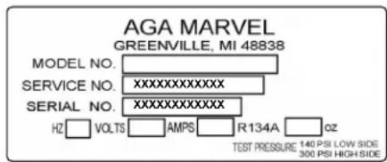 AGA MARVEL GREENVILLE, MI 48838 MODEL NO. SERVICE NO. SERIAL NO. HZ VOLTS AMPS R134A OZ TEST PRESSURE 140 PSI LOW SIDE 300 PSI HIGH SIDE