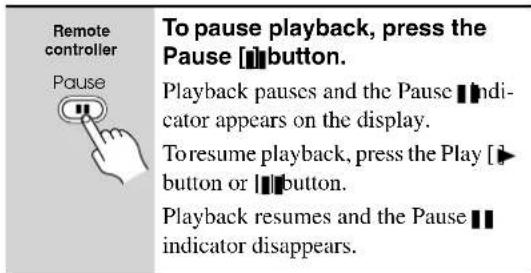 Remote controller Pause To pause playback, press the Pause [button] Playback pauses and the Pause indicator appears on the display. To resume playback, press the Play [button or button] Playback resumes and the Pause indicator disappears.