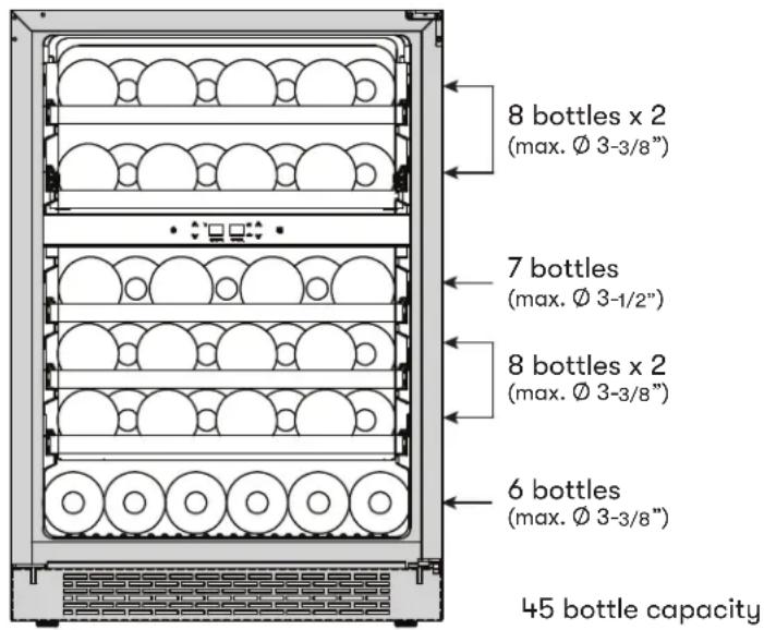 8 bottles x 2 (max. Ø 3-3/8") 7 bottles (max. Ø 3-1/2") 8 bottles x 2 (max. Ø 3-3/8") 6 bottles (max. Ø 3-3/8") 45 bottle capacity