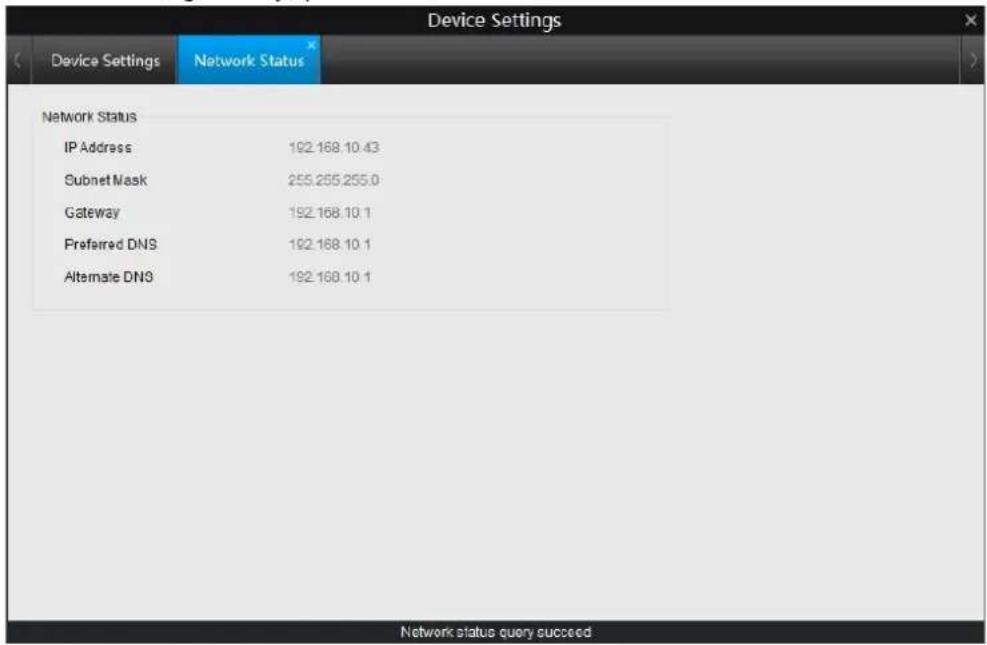Device Settings Device Settings Network Status Network Status IP Address 192.168.10.43 Subnet Mask 255.255.255.0 Gateway 192.168.10.1 Preferred DNS 192.168.10.1 Alternate DNS 192.168.10.1 Network status query succeed
