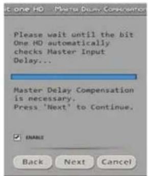 Please wait until the bit One HD automatically checks Master Input Delay... Master Delay Compensation is necessary. Press 'Next' to Continue. ✓ ENABLE Back Next Cancel