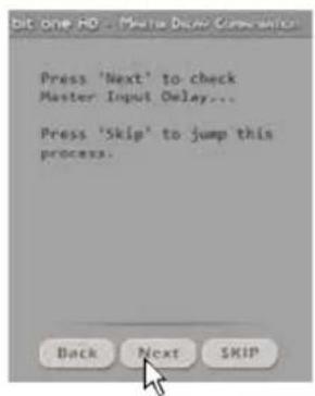 Dot one HD ... Master Delay Command Press 'Next' to check Master Input Delay... Press 'Skip' to jump this process. Back Next Skip