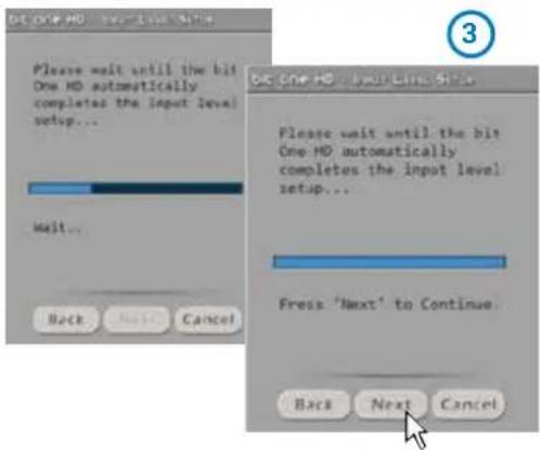 be one HD - Next-Large Ship Please wait until the bit One HD automatically completed the input level setup... Wait... Back Next Cancel be one HD - Next-Large Ship Please wait until the bit One HD automatically completed the input level setup... Press 'Next' to Continue. Back Next Cancel