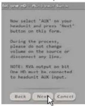 bit one HD - Auto User Setup Now select 'AUX' on your headunit and press 'Next' button on this form. During the process, please do not change volume on the source or disconnect any line. NOTE: RVA output on bit One HD must be connected to headunit AUX input. Back Next Cancel