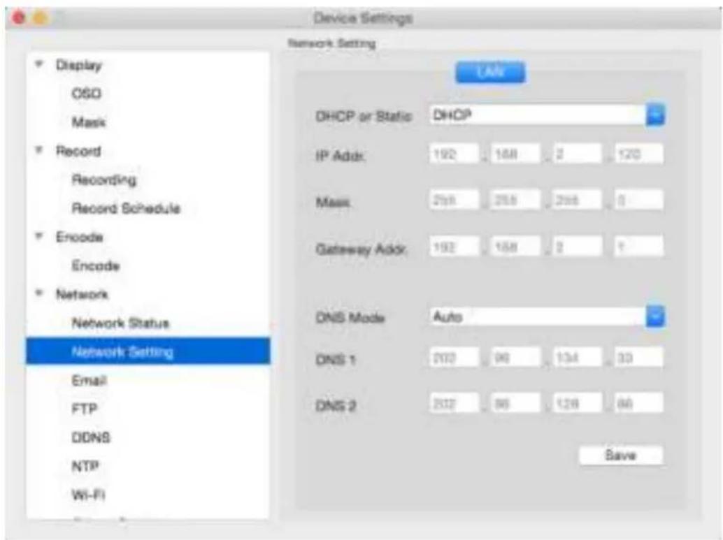 Device Settings Network Setting Display OSO Mask Record Recording Record Schedule Encode Encode Network Network Status Network Setting Email FTP DDNS NTP Wi-Fi LAN DHCP or Static DHCP IP Addr: 192 168 2 120 Mass: 258 258 258 0 Gateway Addr: 192 168 2 1 DNS Mode Auto DNS 1 202 96 134 33 DNS 2 202 96 126 66 Save