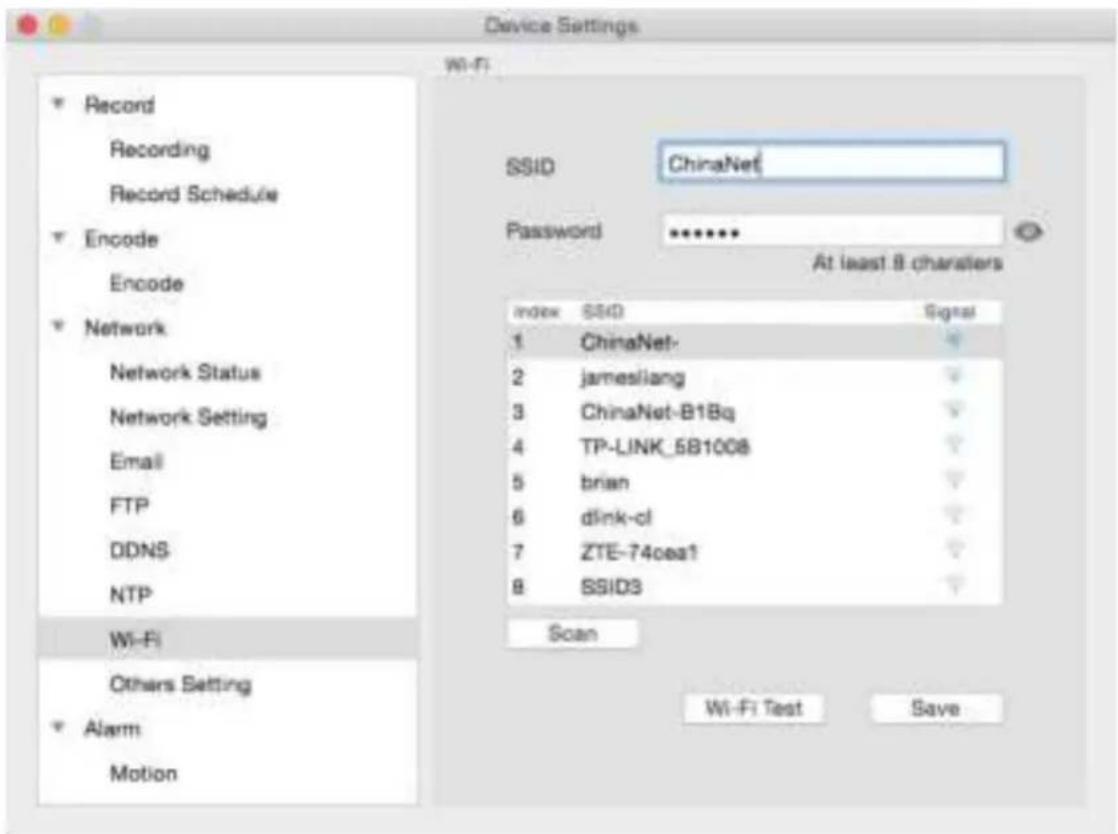 Device Settings Wi-Fi Record Recording Record Schedule Encode Encode Network Network Status Network Setting Email FTP DDNS NTP Wi-Fi Others Setting Alarm Motion SSID ChinaNet Password ******** At least 8 characters index SSID Signal 1 ChinaNet- 2 jamesliang 3 ChinaNet-B1Bq 4 TP-LINK_5B1008 5 brian 6 dlink-cl 7 ZTE-74cea1 8 SSID3 Scan Wi-Fi Test Save