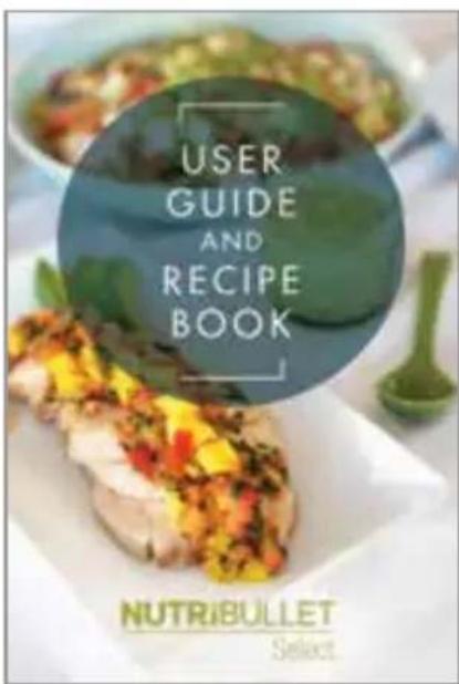 USER GUIDE AND RECIPE BOOK NUTRIBULLET Select