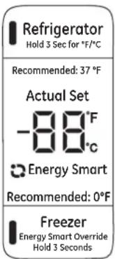 Refrigerator Hold 3 Sec for °F/°C Recommended: 37 °F Actual Set -88°F Energy Smart Recommended: 0°F Freezer Energy Smart Override Hold 3 Seconds