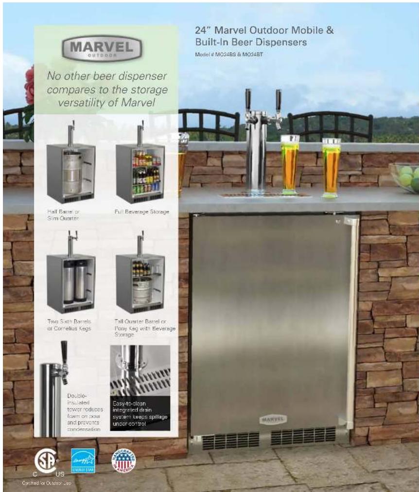 24" Marvel Outdoor Mobile & Built-In Beer Dispensers Model # MO24BS & MO24BT No other beer dispenser compares to the storage versatility of Marvel Half Barrel or Slim Quarter Full Beverage Storage Two Sixth Barrels or Cornellus Kegs Tall-Quarter Barrel or Pony Bag with Beverage Storage Double- insulated tower reduces foam on sour and prevents condensation Easy-to-clean integrated drain system keeps spillage under control. MARVEL C US Captured for Outdoor Sup