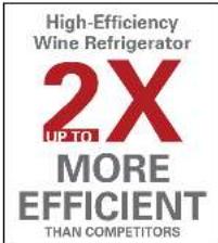 High-Efficiency Wine Refrigerator 2X UP TO MORE EFFICIENT THAN COMPETITORS