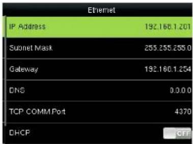Ethernet IP Address 192.166.1.201 Subnet Mask 255.255.255.0 Gateway 192.166.1.254 DNS 0.0.0.0 TCP COMM Port 4370 DHCP OFF