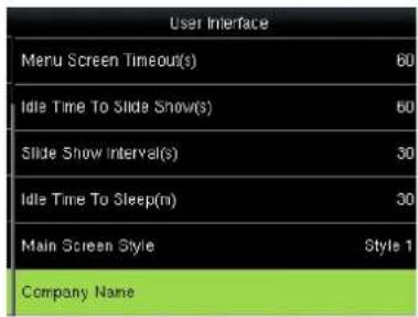 User Interface Menu Screen Timeout(s) 60 Idle Time To Slide Show(s) 60 Slide Show Interval(s) 30 Idle Time To Sleep(n) 30 Main Screen Style Style 1 Company Name