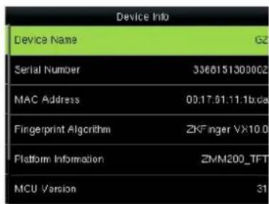 Device Info Device Name G2 Serial Number 3360151300002 MAC Address 00.17.01.11.b.cda Fingerprint Algorithm ZKF inger VX10.0 Platform Information ZMM200_TFT MCU Version 31