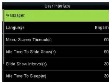 User Interface Wallpaper Language English Menu Screen Timeout(s) 60 Idle Time To Slide Show(s) 60 Slide Show Interval(s) 30 Idle Time To Sleep(m) 30