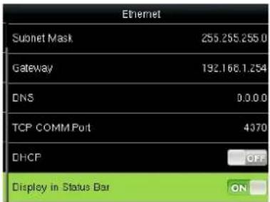 Ethernet Subnet Mask 255.255.255.0 Gateway 192.166.1.254 DNS 0.0.0.0 TCP COMM Port 4370 DHCP OFF Display in Status Bar ON