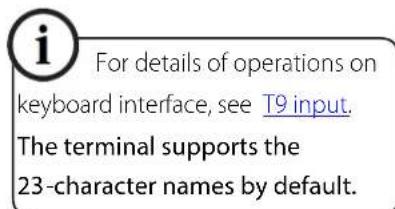 For details of operations on keyboard interface, see T9 input. The terminal supports the 23-character names by default.