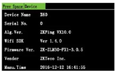 Free Space Device Device Name X60 Serial No. 0 Alg.Ver. ZKFing VX10.0 Wifi SDK Ver 1.4.0 Firmware Ver. ZK-ZLM30-FX1-3.0.5 Vendor ZKTeco Inc. Manu.Time 2016-12-12 16:41:55