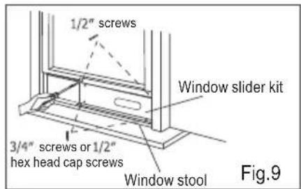 1/2" screws Window slider kit 3/4" screws or 1/2" hex head cap screws Window stool Fig.9