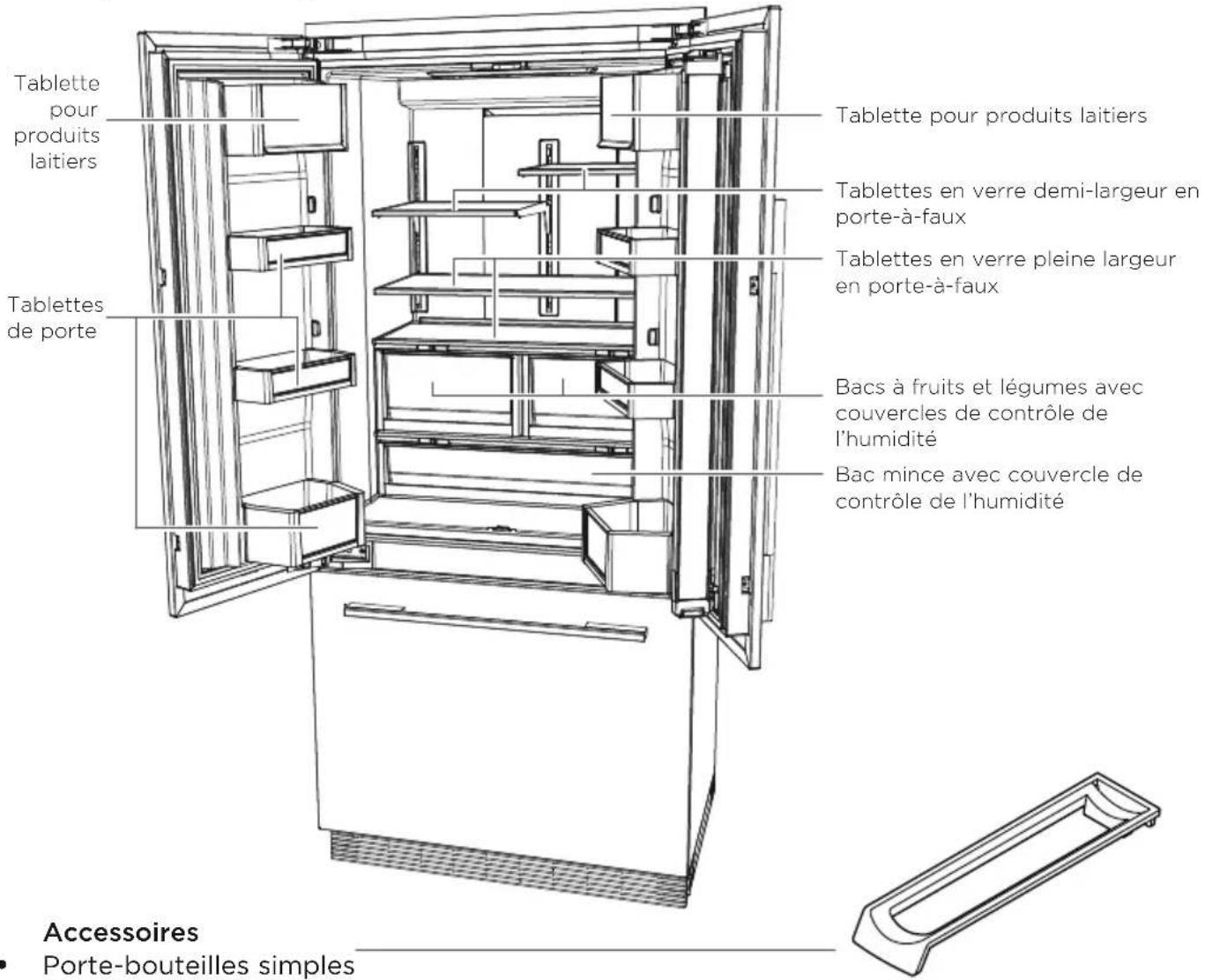 Tablette pour produits laitiers Tablettes de porte Tablette pour produits laitiers Tablettes en verre demi-largeur en porte-à-faux Tablettes en verre pleine largeur en porte-à-faux Bacs à fruits et légumes avec couvercles de contrôle de l'humidité Bac mince avec couvercle de contrôle de l'humidité Accessoires • Porte-bouteilles simples