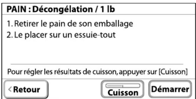 PAIN : Décongélation / 1 lb 1. Retirer le pain de son emballage 2. Le placer sur un essuie-tout Pour régler les résultats de cuisson, appuyer sur [Cuisson] < Retour Cuisson Démarrer
