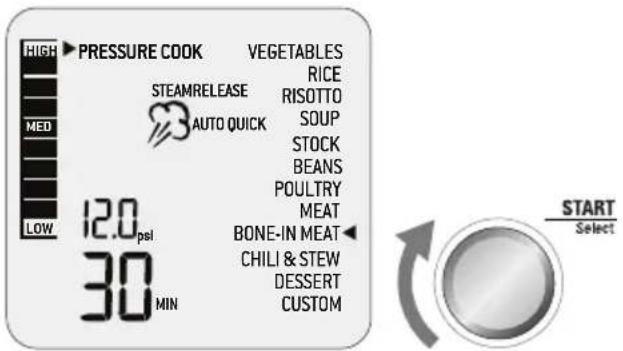 HIGH PRESSURE COOK VEGETABLES MED RICE STEAMRELEASE RISOTTO AUTO QUICK SOUP STOCK BEANS POULTRY MEAT 12.0 psi BONE-IN MEAT 30 MIN CHILI & STEW DESSERT CUSTOM START Select