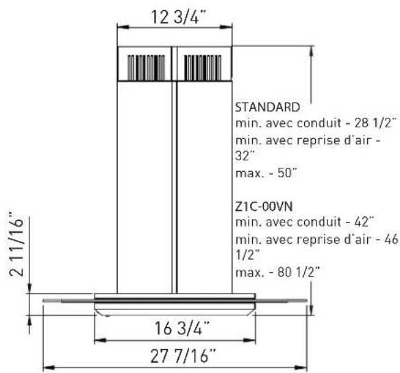 12 3/4" STANDARD min. avec conduit - 28 1/2" min. avec reprise d'air - 32" max. - 50" Z1C-00VN min. avec conduit - 42" min. avec reprise d'air - 46 1/2" max. - 80 1/2" 16 3/4" 27 7/16"