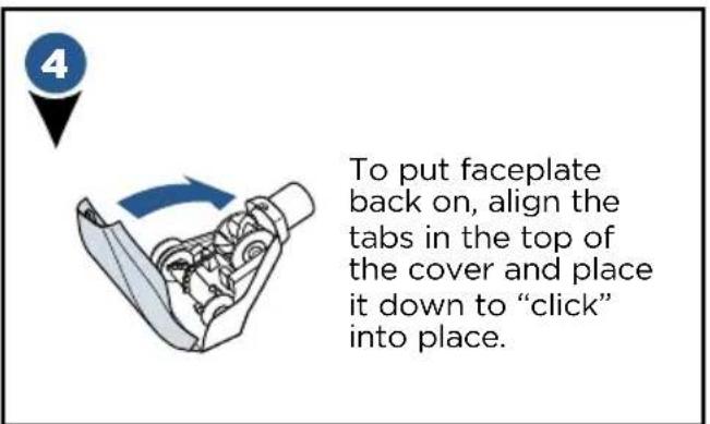 To put faceplate back on, align the tabs in the top of the cover and place it down to "click" into place.