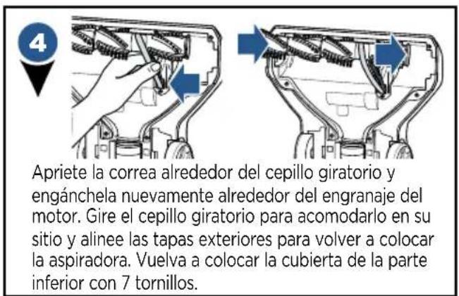 Apriete la correa alrededor del cepillo giratorio y enganchela nuevamente alrededor del engranaje del motor. Gire el cepillo giratorio para acomodarlo en su sitio y alinee las tapas exteriores para volver a colocar la aspiradora. Vuelva a colocar la cubierta de la parte inferior con 7 tornillos.