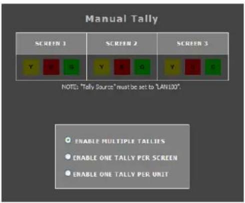 Manual Tally SCREEN 1 SCREEN 2 SCREEN 3 Y E G Y E G Y E G NOTE: "Tally Source" must be set to "LAN100". ● ENABLE MULTIPLE TALLIES ● ENABLE ONE TALLY PER SCREEN ● ENABLE ONE TALLY PER UNIT
