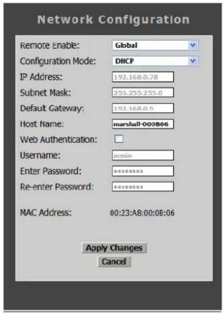 Network Configuration Remote Enable: Global Configuration Mode: DHCP IP Address: 192.168.0.78 Subnet Mask: 255.255.255.0 Default Gateway: 192.168.0.9 Host Name: marshall-000B06 Web Authentication: Username: acmin Enter Password: ********** Re-enter Password: ********** MAC Address: 00:23:A8:00:08:06 Apply Changes Cancel