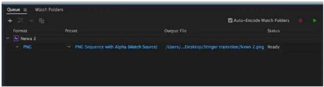 Queue ≡ Watch Folders Auto-Encode Watch Folders Format Preset Output File Status Ac News 2 PNG PNG Sequence with Alpha (Match Source) /Users/...Desktop/Stinger transition/News 2.png Ready