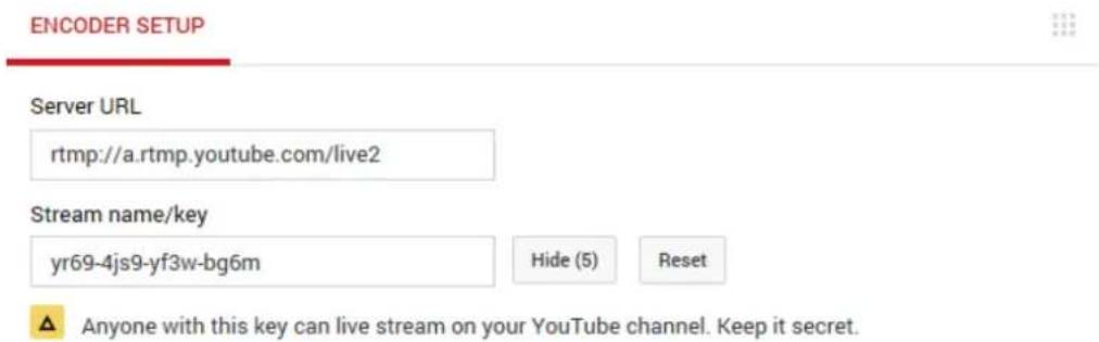 ENCODER SETUP Server URL rtmp://a.rtmp.youtube.com/live2 Stream name/key yr69-4js9-yf3w-bg6m Hide (5) Reset Anyone with this key can live stream on your YouTube channel. Keep it secret.