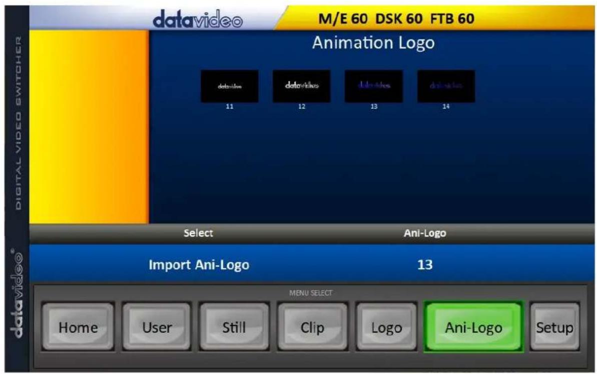 datavideo M/E 60 DSK 60 FTB 60 M/E 60 DSK 60 FTB 60 Animation Logo datavideo 11 datavideo 12 datavideo 13 datavideo 14 Select Ani-Logo Import Ani-Logo 13 davavideo® MENU SELECT Home User Still Clip tumo Logo Ani-Logo Setup