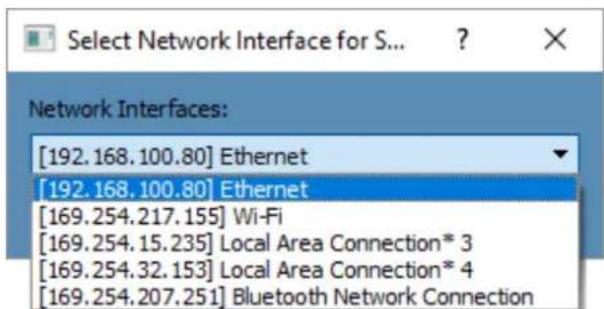 Select Network Interface for S... ? × Network Interfaces: [192.168.100.80] Ethernet [192.168.100.80] Ethernet [169.254.217.155] Wi-Fi [169.254.15.235] Local Area Connection* 3 [169.254.32.153] Local Area Connection* 4 [169.254.207.251] Bluetooth Network Connection