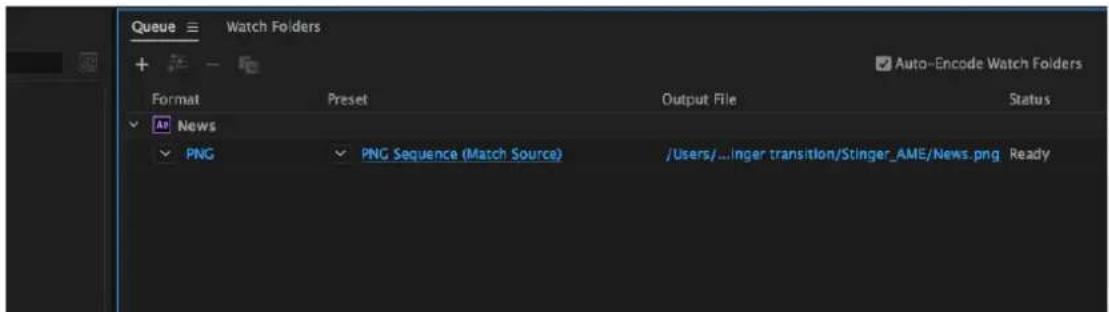 Queue ≡ Watch Folders + - Auto-Encode Watch Folders Format Preset Output File Status News PNG PNG Sequence (Match Source) /Users/...inger transition/Stinger_AME/News.png Ready