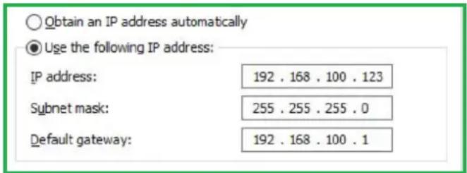 Obtain an IP address automatically Use the following IP address: IP address: 192 . 168 . 100 . 123 Subnet mask: 255 . 255 . 255 . 0 Default gateway: 192 . 168 . 100 . 1