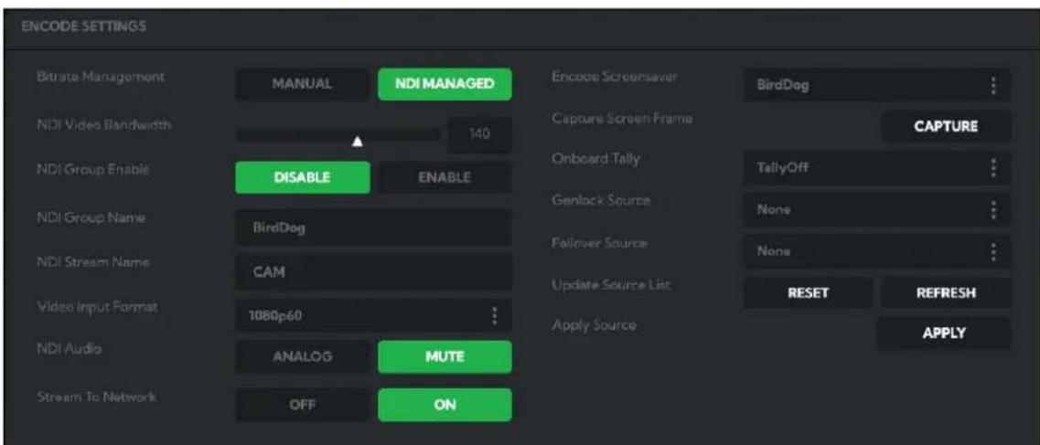 ENCODE SETTINGS Bitrate Management MANUAL NDI MANAGED NDI Video Bandwidth 140 NDI Group Enable DISABLE ENABLE NDI Group Name BirdDog NDI Stream Name CAM Video Input Format 1080p60 NDI Audio ANALOG MUTE Stream To Network OFF ON Encode Screensaver BirdDog Capture Screen Frame CAPTURE Onboard Tally TallyOff Genlock Source None Fallover Source None Update Source List RESET REFRESH Apply Source APPLY