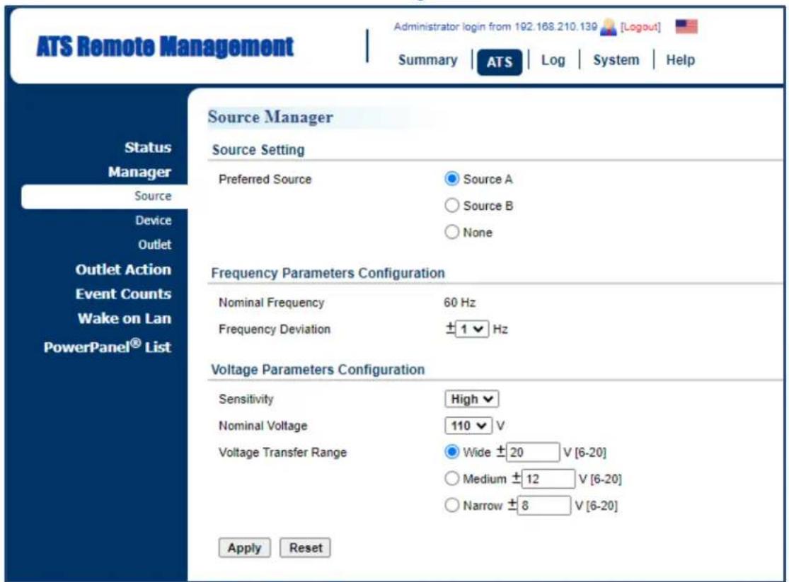 ATS Remote Management Administrator login from 192.168.210.139 [Logout] Summary | ATS | Log | System | Help Status Manager Source Device Outlet Outlet Action Event Counts Wake on Lan PowerPanel® List Source Manager Source Setting Preferred Source ● Source A ○ Source B ○ None Frequency Parameters Configuration Nominal Frequency 60 Hz Frequency Deviation ±1▼ Hz Voltage Parameters Configuration Sensitivity High▼ Nominal Voltage 110▼ V Voltage Transfer Range ● Wide ±20 V [6-20] ○ Medium ±12 V [6-20] ○ Narrow ±8 V [6-20] Apply Reset