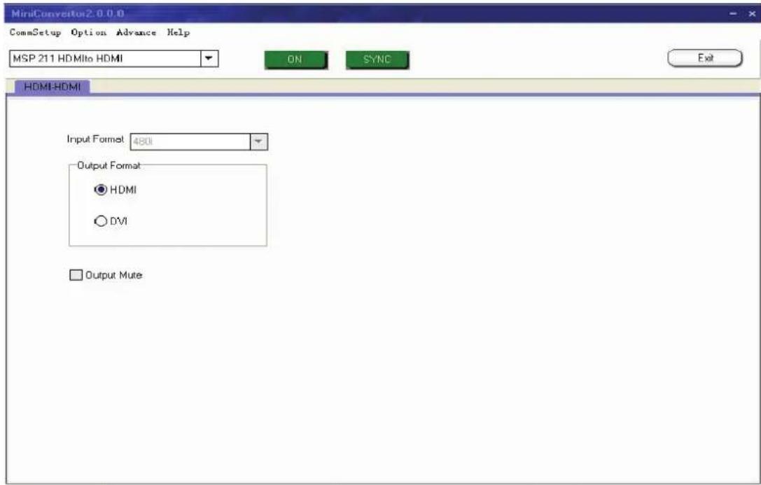 MiniConverter2.0.0.0 CommSetup Option Advance Help MSP 211 HDMIito HDMI ON SYNC Exit HDMI-HDMI Input Format 480i Output Format ● HDMI ○ DVI □ Output Mute